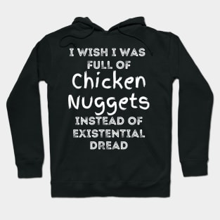 I Wish I Was Full Of Chicken Nuggets Instead of Existential Dread Hoodie